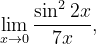\dpi{120} \lim_{x\rightarrow 0}\frac{\sin ^{2}2x}{7x},